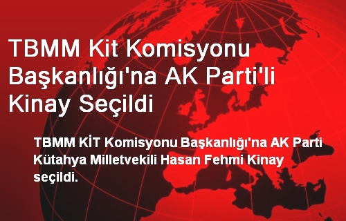TBMM Kit Komisyonu Başkanlığı'na AK Parti'li Kinay Seçildi